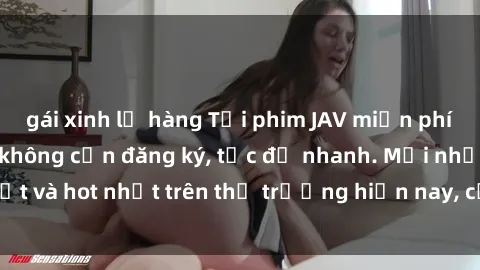 gái xinh lộ hàng Tải phim JAV miễn phí chất lượng cao, không cần đăng ký, tốc độ nhanh. Mới nhất và hot nhất trên thị trường hiện nay, cập nhật hàng ngày.