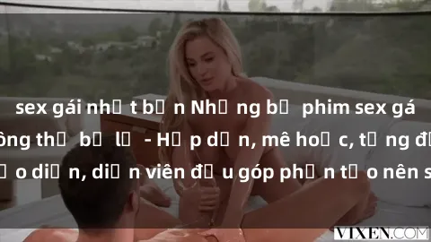 sex gái nhật bản Những bộ phim sex gái già đỉnh cao không thể bỏ lỡ - Hấp dẫn, mê hoặc, từng đạo diễn, diễn viên đều góp phần tạo nên sự hấp dẫn, kích thích.