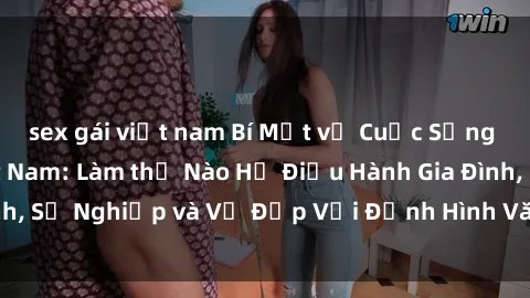 sex gái việt nam Bí Mật về Cuộc Sống Của Các MILF Việt Nam: Làm thế Nào Họ Điều Hành Gia Đình, Sự Nghiệp và Vẻ Đẹp Với Định Hình Văn Hóa Đương Đại