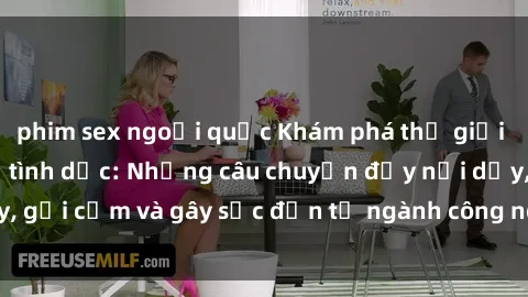 phim sex ngoại quốc Khám phá thế giới của phim sex nô lệ tình dục: Những câu chuyện đầy nổi dậy, gợi cảm và gây sốc đến từ ngành công nghiệp giải trí đen tối