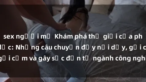 sex người mỹ Khám phá thế giới của phim sex nô lệ tình dục: Những câu chuyện đầy nổi dậy, gợi cảm và gây sốc đến từ ngành công nghiệp giải trí đen tối