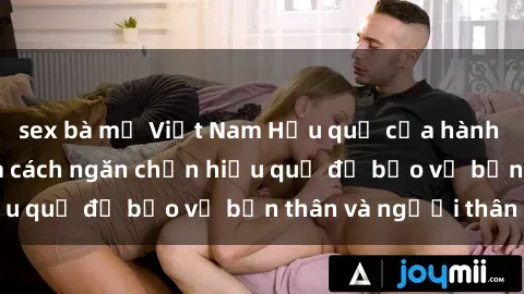 sex bà mẹ Việt Nam Hậu quả của hành vi bạo dâm sex và cách ngăn chặn hiệu quả để bảo vệ bản thân và người thân