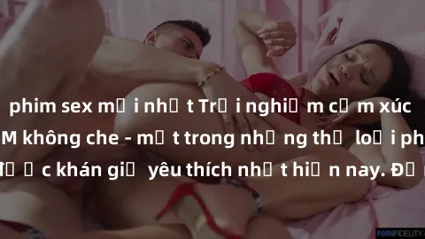 phim sex mới nhất Trải nghiệm cảm xúc thăng hoa với jav SM không che - một trong những thể loại phim người lớn được khán giả yêu thích nhất hiện nay. Đảm bảo đem lại sự hấp dẫn, kích thích tối đa cho 
