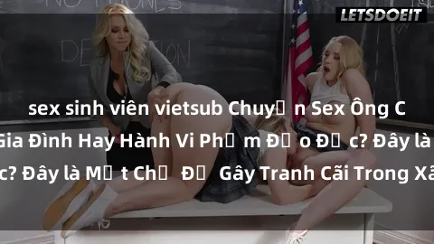 sex sinh viên vietsub Chuyện Sex Ông Cháu: Mối Quan Hệ Gia Đình Hay Hành Vi Phạm Đạo Đức? Đây là Một Chủ Đề Gây Tranh Cãi Trong Xã Hội Hiện Nay.