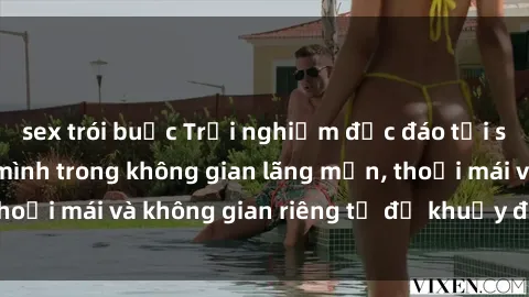 sex trói buộc Trải nghiệm độc đáo tại sex nhà nghỉ: ẩn mình trong không gian lãng mạn, thoải mái và không gian riêng tư để khuấy động tình ái.