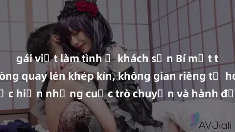 gái việt làm tình ở khách sạn Bí mật tại khách sạn: Phòng quay lén khép kín, không gian riêng tư hoàn hảo để thực hiện những cuộc trò chuyện và hành động không bị người khác phát hiện.