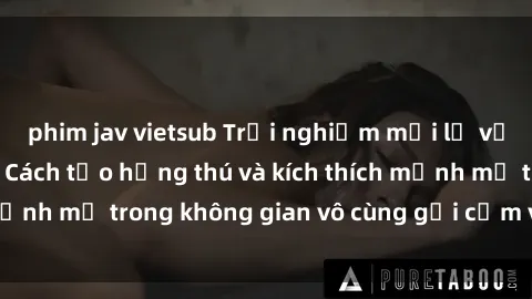 phim jav vietsub Trải nghiệm mới lạ với sex phòng tắm - Cách tạo hứng thú và kích thích mạnh mẽ trong không gian vô cùng gợi cảm và lãng mạn