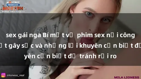 sex gái nga Bí mật về phim sex nơi công cộng: Sự thật gây sốc và những lời khuyên cần biết để tránh rủi ro