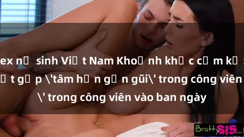 sex nữ sinh Việt Nam Khoảnh khắc cấm kỵ: Cặp đôi bị bắt gặp 'tâm hồn gần gũi' trong công viên vào ban ngày