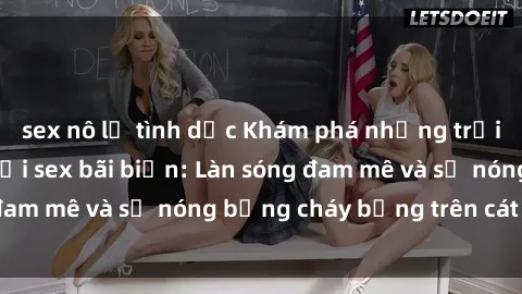 sex nô lệ tình dục Khám phá những trải nghiệm độc đáo tại sex bãi biển: Làn sóng đam mê và sự nóng bỏng cháy bỏng trên cát trắng