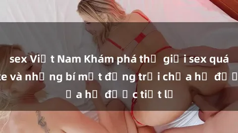 sex Việt Nam Khám phá thế giới sex quán karaoke và những bí mật động trời chưa hề được tiết lộ