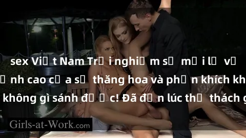 sex Việt Nam Trải nghiệm sự mới lạ với sex gangbang: Đỉnh cao của sự thăng hoa và phấn khích không gì sánh được! Đã đến lúc thử thách giới hạn của bạn!