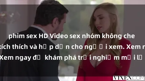 phim sex HD Video sex nhóm không che mới nhất cực kỳ kích thích và hấp dẫn cho người xem. Xem ngay để khám phá trải nghiệm mới lạ và đầy bất ngờ!