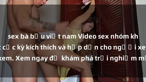 sex bà bầu việt nam Video sex nhóm không che mới nhất cực kỳ kích thích và hấp dẫn cho người xem. Xem ngay để khám phá trải nghiệm mới lạ và đầy bất ngờ!