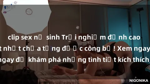 clip sex nữ sinh Trải nghiệm đỉnh cao cùng phim sex Mỹ hot nhất chưa từng được công bố! Xem ngay để khám phá những tình tiết kích thích, cảnh nóng bỏng!