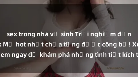 sex trong nhà vệ sinh Trải nghiệm đỉnh cao cùng phim sex Mỹ hot nhất chưa từng được công bố! Xem ngay để khám phá những tình tiết kích thích, cảnh nóng bỏng!