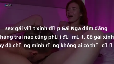 sex gái việt xinh đẹp Gái Nga dâm đãng khiến tim bất cứ chàng trai nào cũng phải đỏ mặt. Cô gái xinh đẹp này đã chứng minh rằng không ai có thể cưỡng lại khi cô làm tình đắm say.