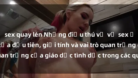 sex quay lén Những điều thú vị về sex ở Bắc Âu: Sự mở cửa đầu tiên, giới tính và vai trò quan trọng của giáo dục tình dục trong các quốc gia này.