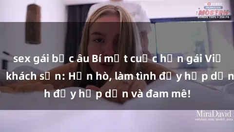 sex gái bắc âu Bí mật cuộc hẹn gái Việt lần đầu ở khách sạn: Hẹn hò, làm tình đầy hấp dẫn và đam mê!