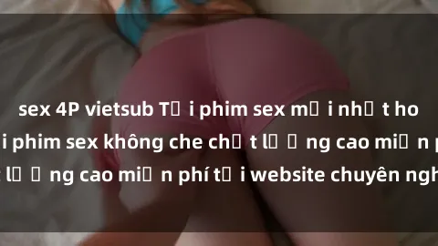 sex 4P vietsub Tải phim sex mới nhất hot nhất - Xem và tải phim sex không che chất lượng cao miễn phí tại website chuyên nghiệp.