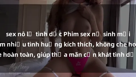 sex nô lệ tình dục Phim sex nữ sinh mới nhất: Trải nghiệm nhiều tình huống kích thích, không che hoàn toàn, giúp thỏa mãn cơn khát tình dục của các bạn trẻ