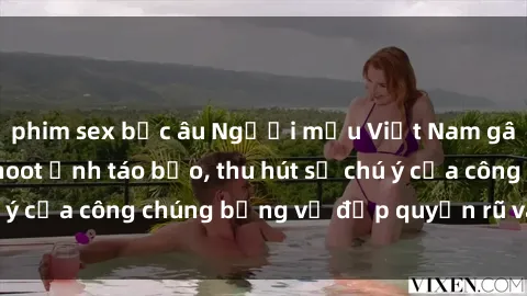 phim sex bắc âu Người mẫu Việt Nam gây sốt với loạt shoot ảnh táo bạo, thu hút sự chú ý của công chúng bằng vẻ đẹp quyến rũ và gợi cảm.