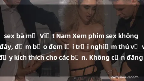 sex bà mẹ Việt Nam Xem phim sex không che miễn phí tại đây, đảm bảo đem lại trải nghiệm thú vị và đầy kích thích cho các bạn. Không cần đăng ký, hoàn toàn miễn phí.