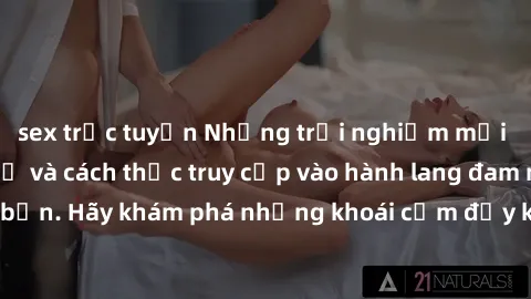 sex trực tuyến Những trải nghiệm mới lạ với sex tập thể và cách thức truy cập vào hành lang đam mê của bạn. Hãy khám phá những khoái cảm đầy kích thích với tập thể hấp dẫn!