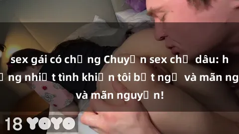 sex gái có chồng Chuyện sex chị dâu: hành động nhiệt tình khiến tôi bất ngờ và mãn nguyện!