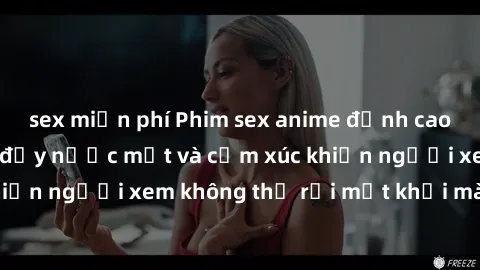 sex miễn phí Phim sex anime đỉnh cao: Những tác phẩm đầy nước mắt và cảm xúc khiến người xem không thể rời mắt khỏi màn hình