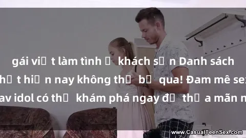 gái việt làm tình ở khách sạn Danh sách các idol JAV hot nhất hiện nay không thể bỏ qua! Đam mê sex jav idol có thể khám phá ngay để thỏa mãn nhu cầu giải trí của mình!